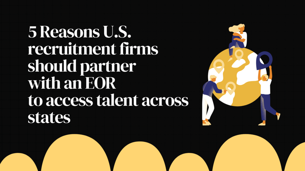 5 Reasons U.S. recruitment firms should partner with an Employer of Record (EOR) to access talent across states