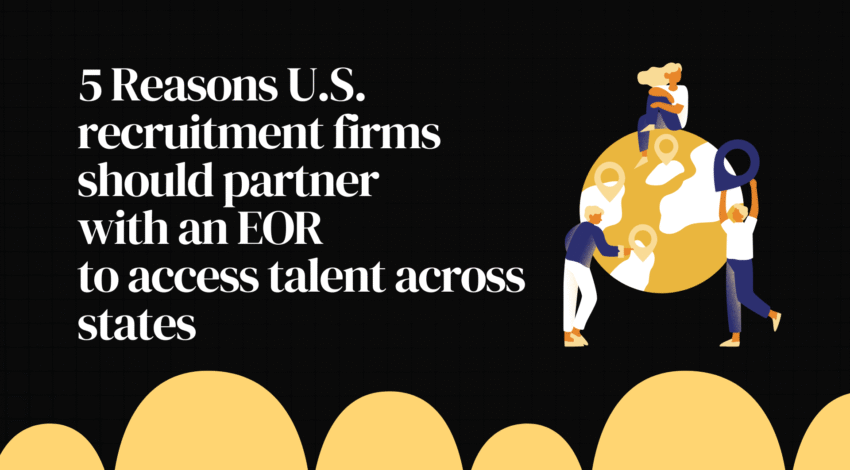 5 Reasons U.S. recruitment firms should partner with an Employer of Record (EOR) to access talent across states