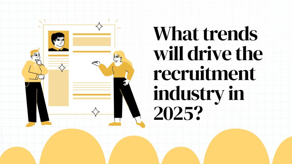 What will shape the recruitment industry in 2025