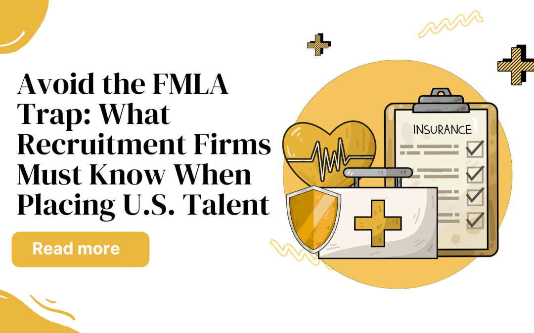 Avoid the FMLA Trap: What Recruitment Firms Must Know When Placing U.S. Talent