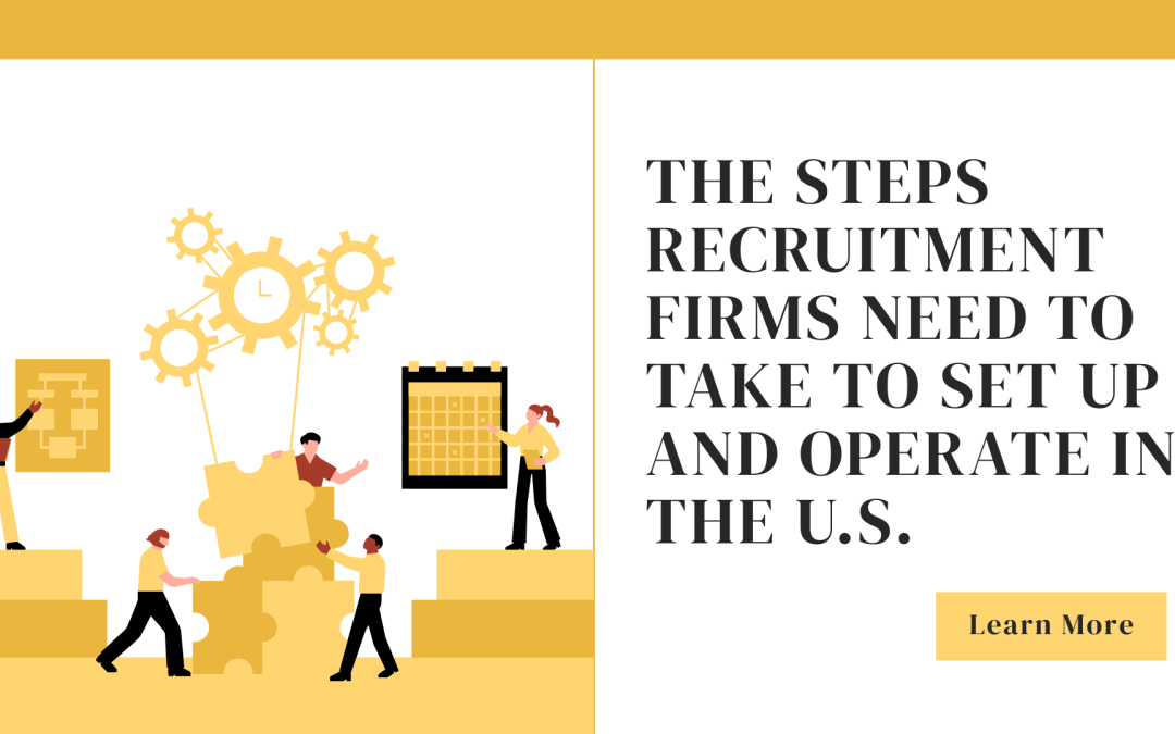 The Steps Recruitment Firms Need to Take to Set Up and Operate in the U.S.