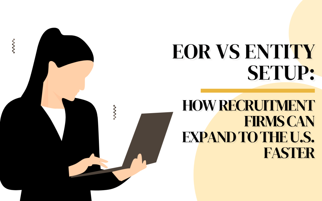 EOR vs Entity Setup: How Recruitment Firms Can Expand to the U.S. Faster