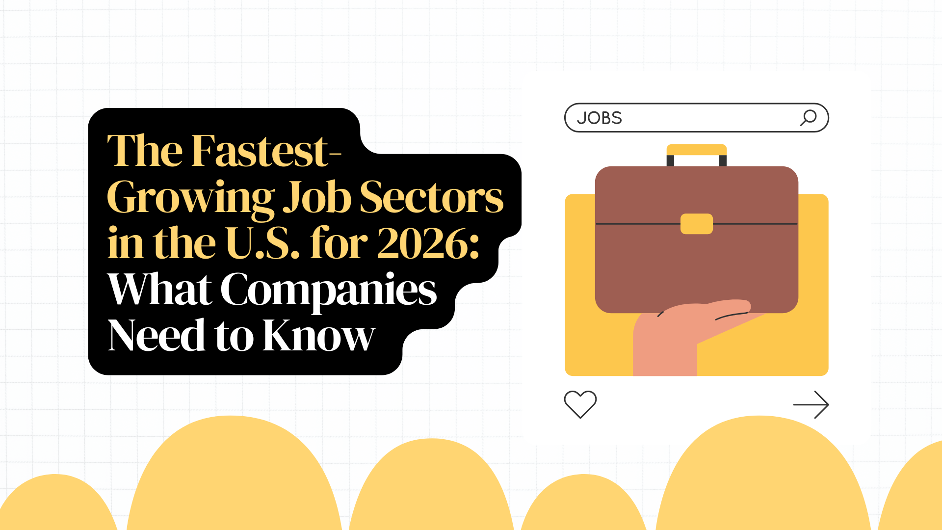The Fastest-Growing Job Sectors in the U.S. for 2026: What Companies Need to Know The Fastest-Growing Job Sectors in the U.S. for 2026: What Companies Need to Know