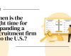 When Is the Right Time for Expanding a Recruitment Firm into the U.S.? 5 Signals Recruitment Leaders Should Watch