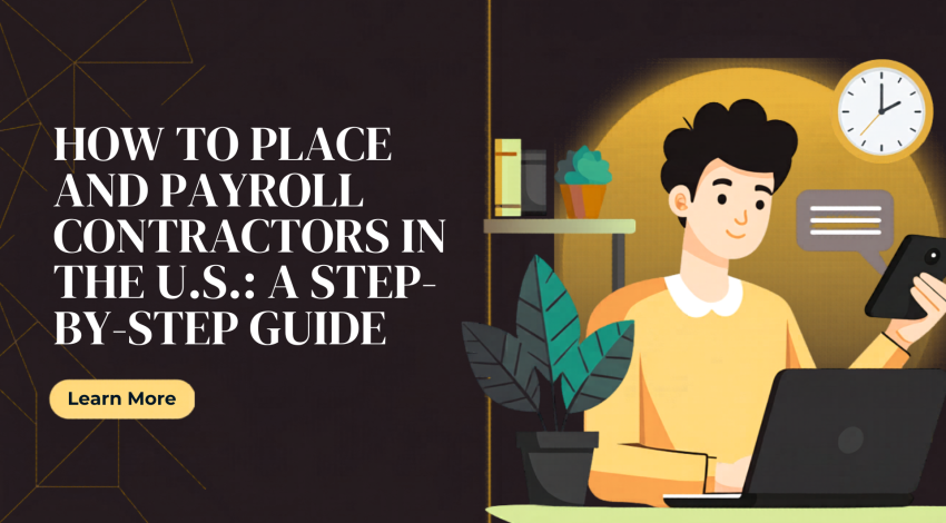 How to Place and Payroll Contractors in the U.S.: A Step-by-Step Guide